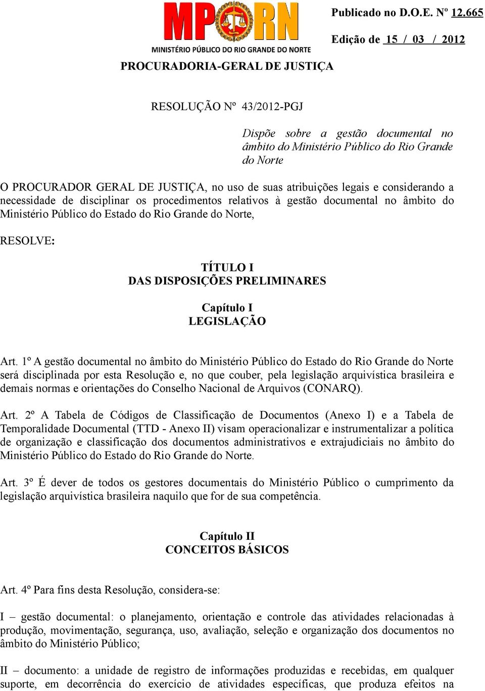 legais e considerando a necessidade de disciplinar os procedimentos relativos à gestão documental no âmbito do Ministério Público do Estado do Rio Grande do Norte, RESOLVE: TÍTULO I DAS DISPOSIÇÕES