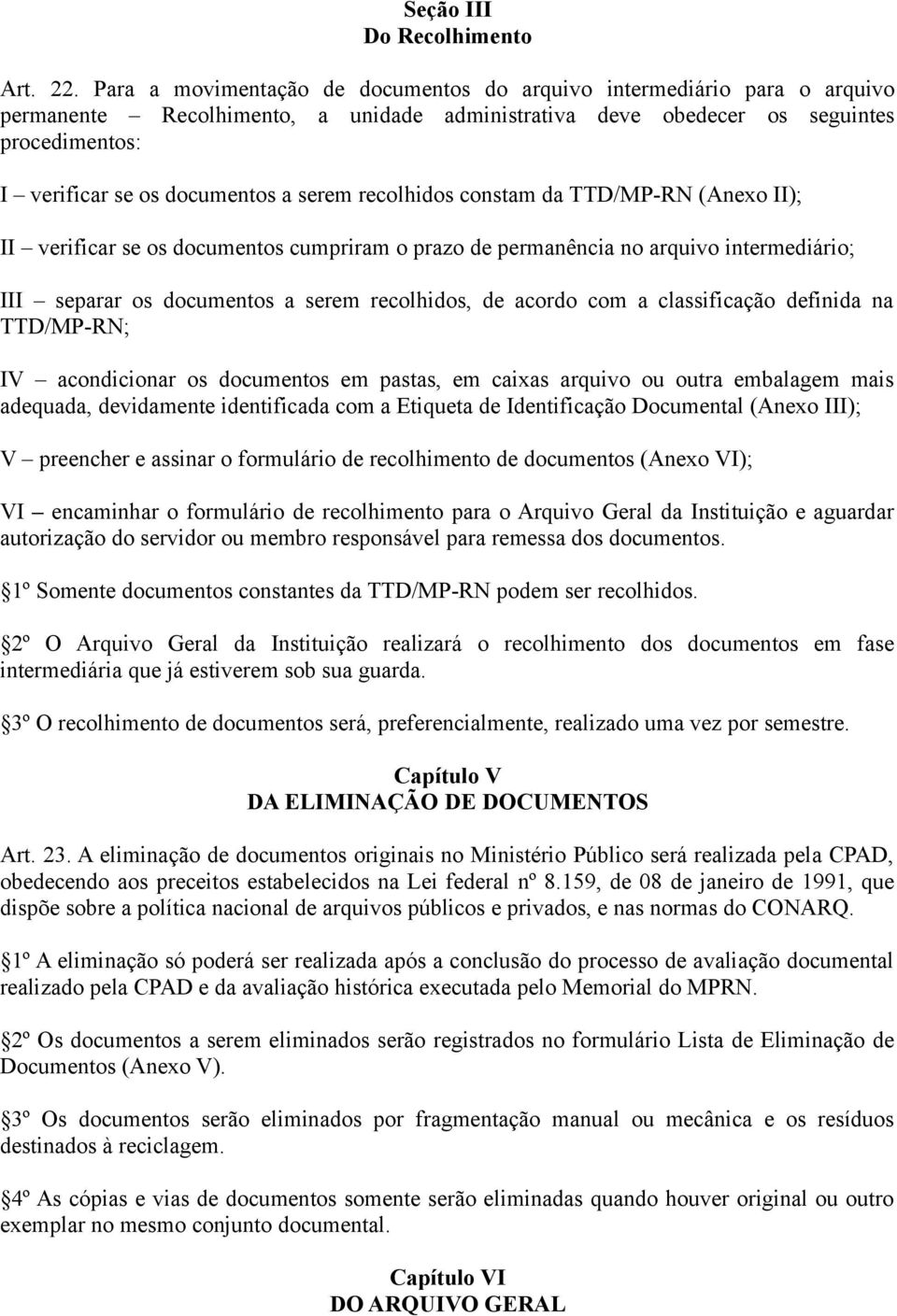 serem recolhidos constam da TTD/MP-RN (Anexo II); II verificar se os documentos cumpriram o prazo de permanência no arquivo intermediário; III separar os documentos a serem recolhidos, de acordo com