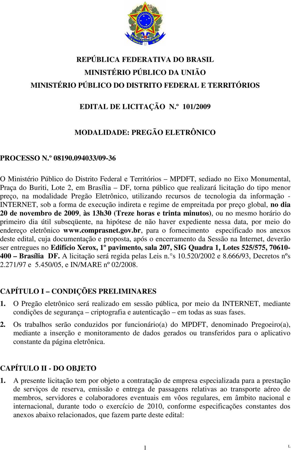 preço, na modalidade Pregão Eletrônico, utilizando recursos de tecnologia da informação - INTERNET, sob a forma de execução indireta e regime de empreitada por preço global, no dia 20 de novembro de