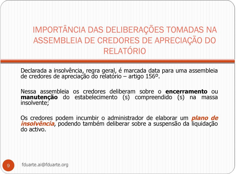 Nessa assembleia os credores deliberam sobre o encerramento ou manutenção do estabelecimento (s) compreendido (s) na massa