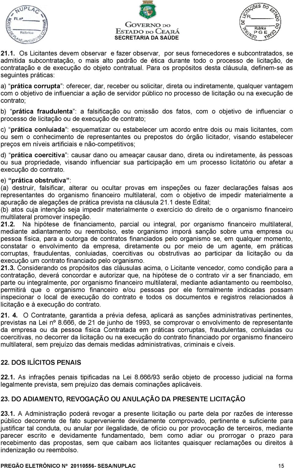 Para os propósitos desta cláusula, definem-se as seguintes práticas: a) prática corrupta : oferecer, dar, receber ou solicitar, direta ou indiretamente, qualquer vantagem com o objetivo de