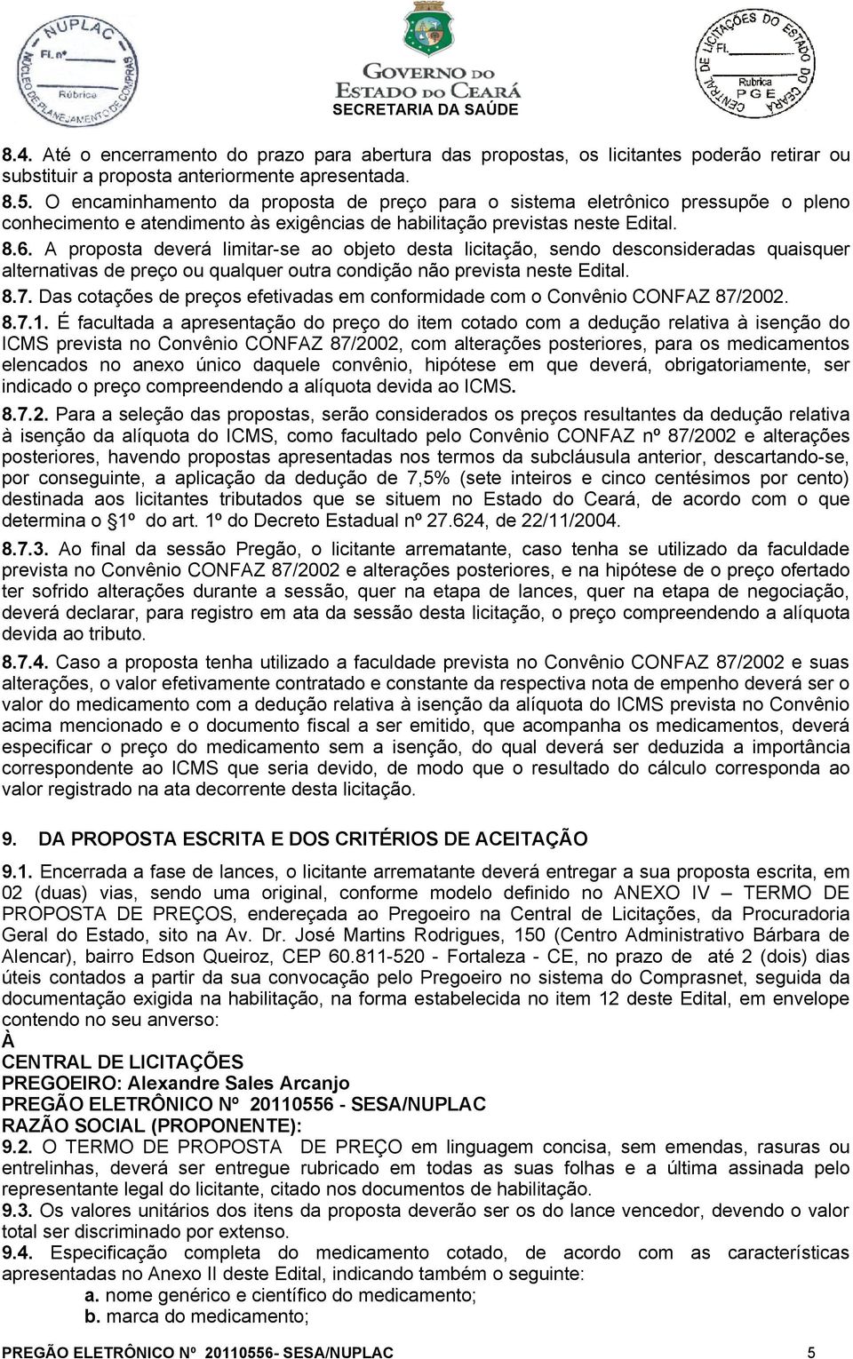 A proposta deverá limitar-se ao objeto desta licitação, sendo desconsideradas quaisquer alternativas de preço ou qualquer outra condição não prevista neste Edital. 8.7.