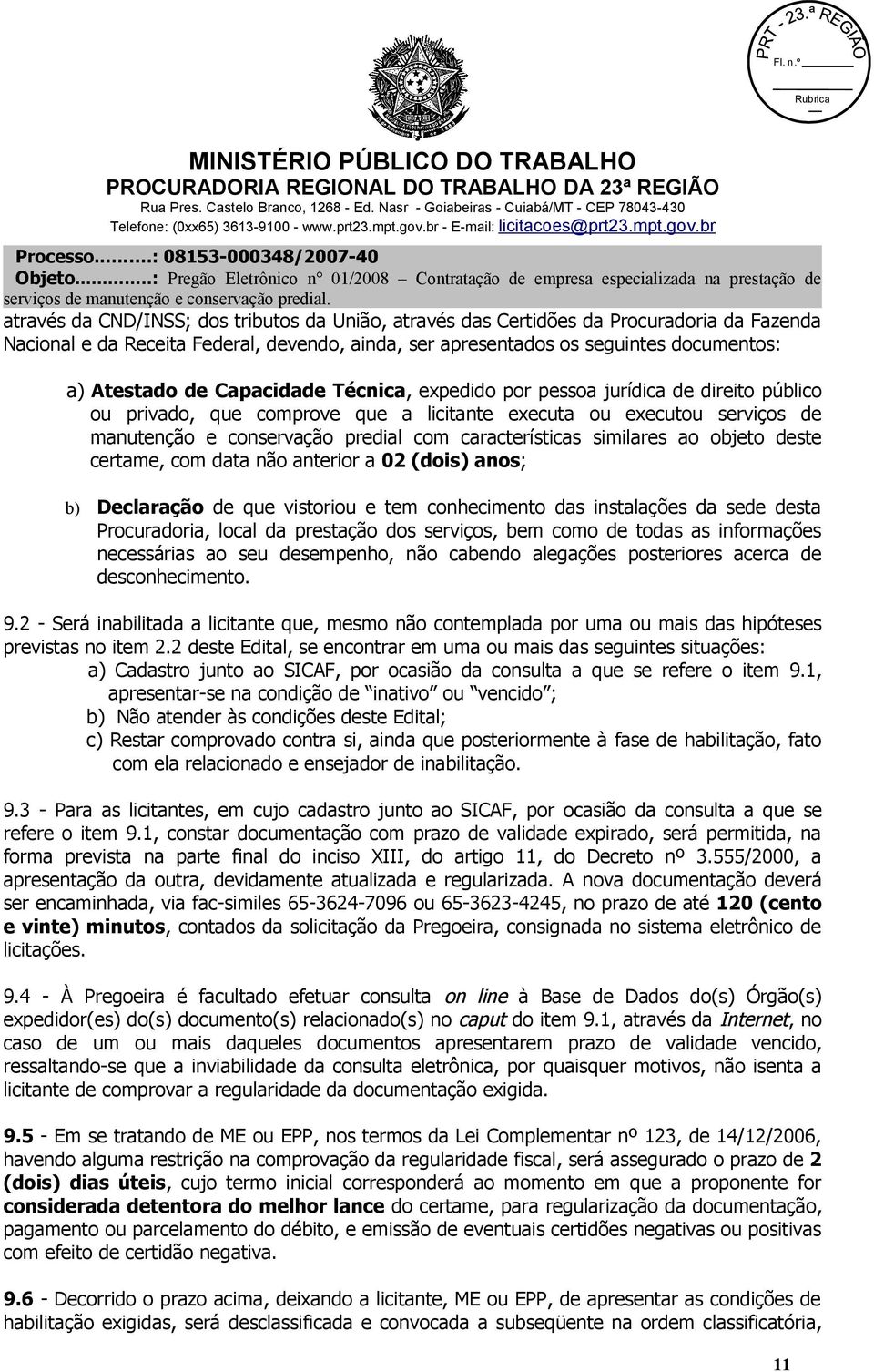 similares ao objeto deste certame, com data não anterior a 02 (dois) anos; b) Declaração de que vistoriou e tem conhecimento das instalações da sede desta Procuradoria, local da prestação dos