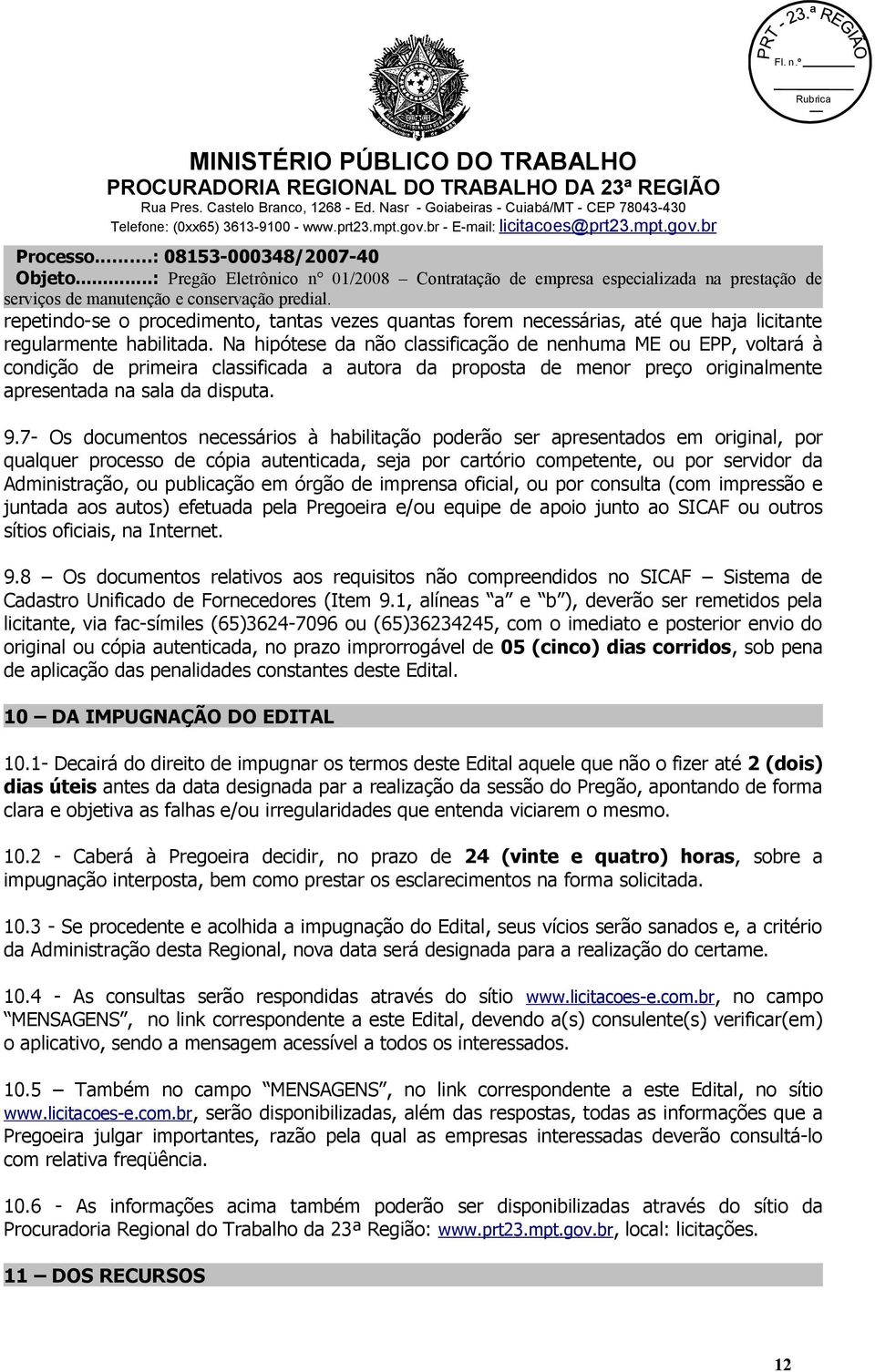 7- Os documentos necessários à habilitação poderão ser apresentados em original, por qualquer processo de cópia autenticada, seja por cartório competente, ou por servidor da Administração, ou