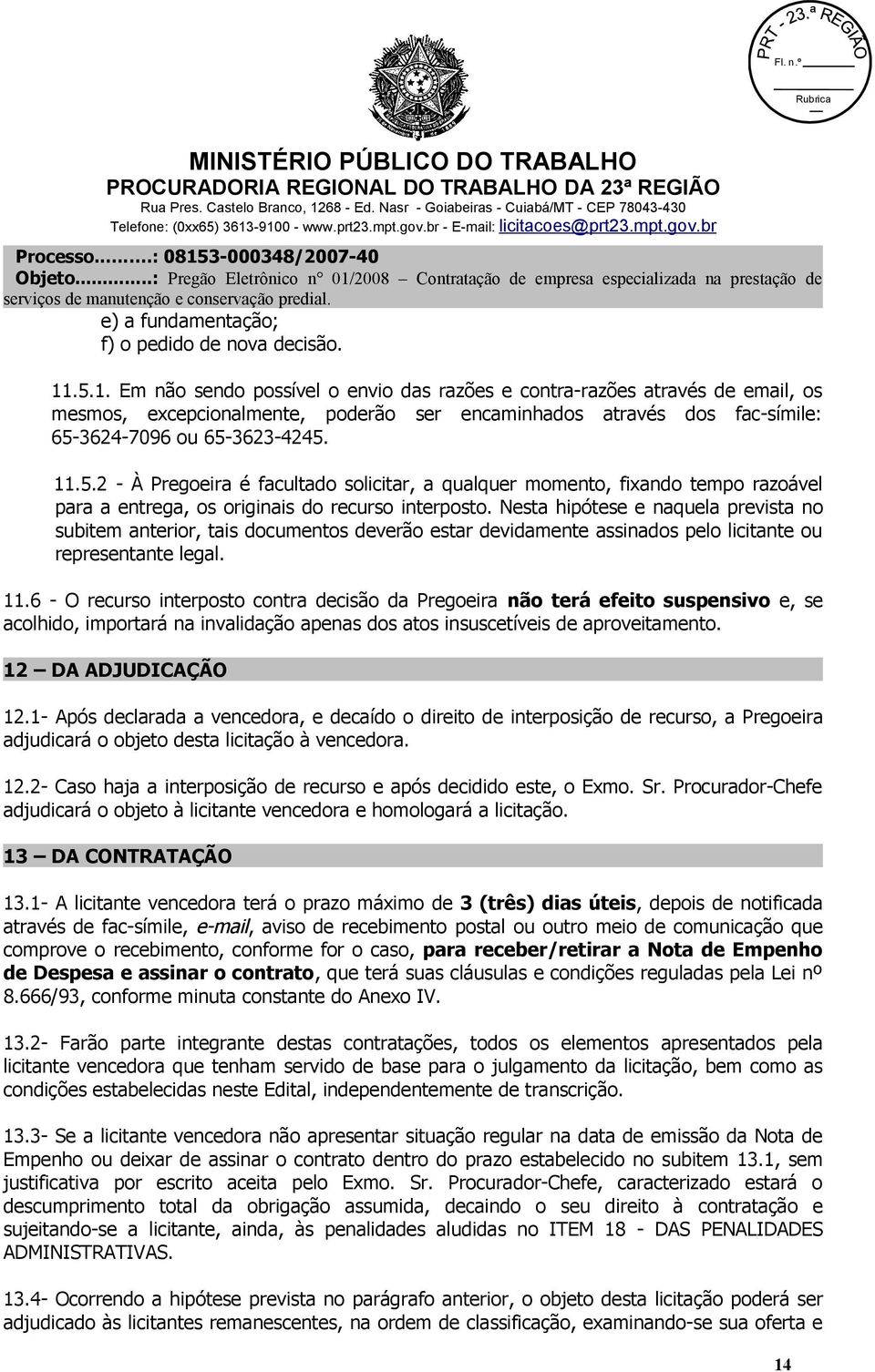 Nesta hipótese e naquela prevista no subitem anterior, tais documentos deverão estar devidamente assinados pelo licitante ou representante legal. 11.