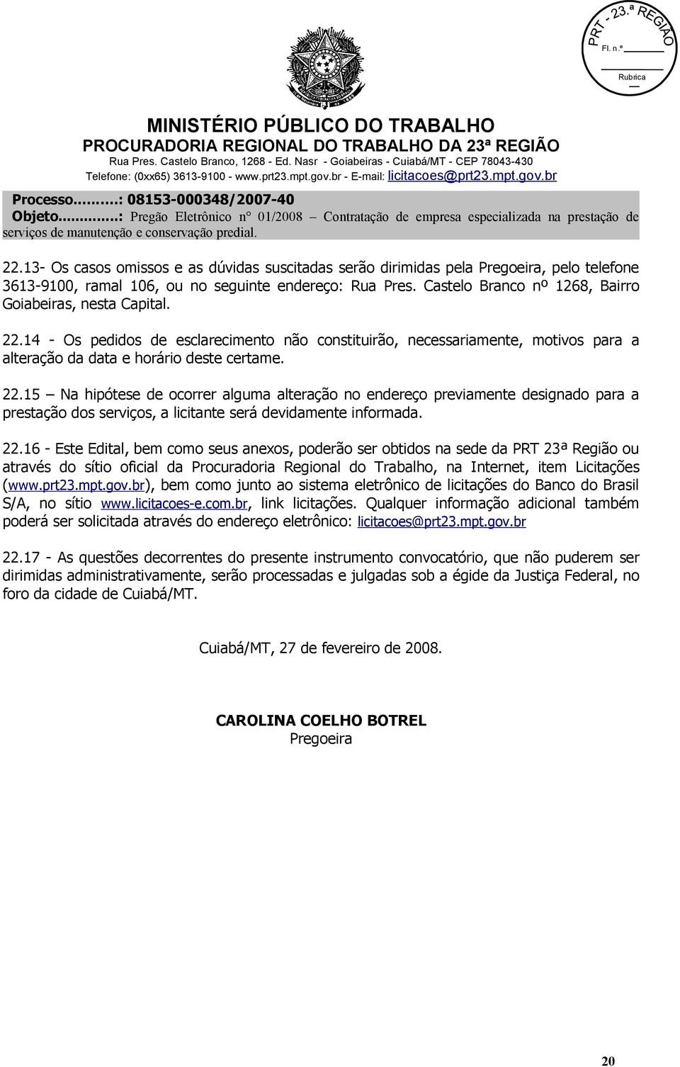 14 - Os pedidos de esclarecimento não constituirão, necessariamente, motivos para a alteração da data e horário deste certame. 22.