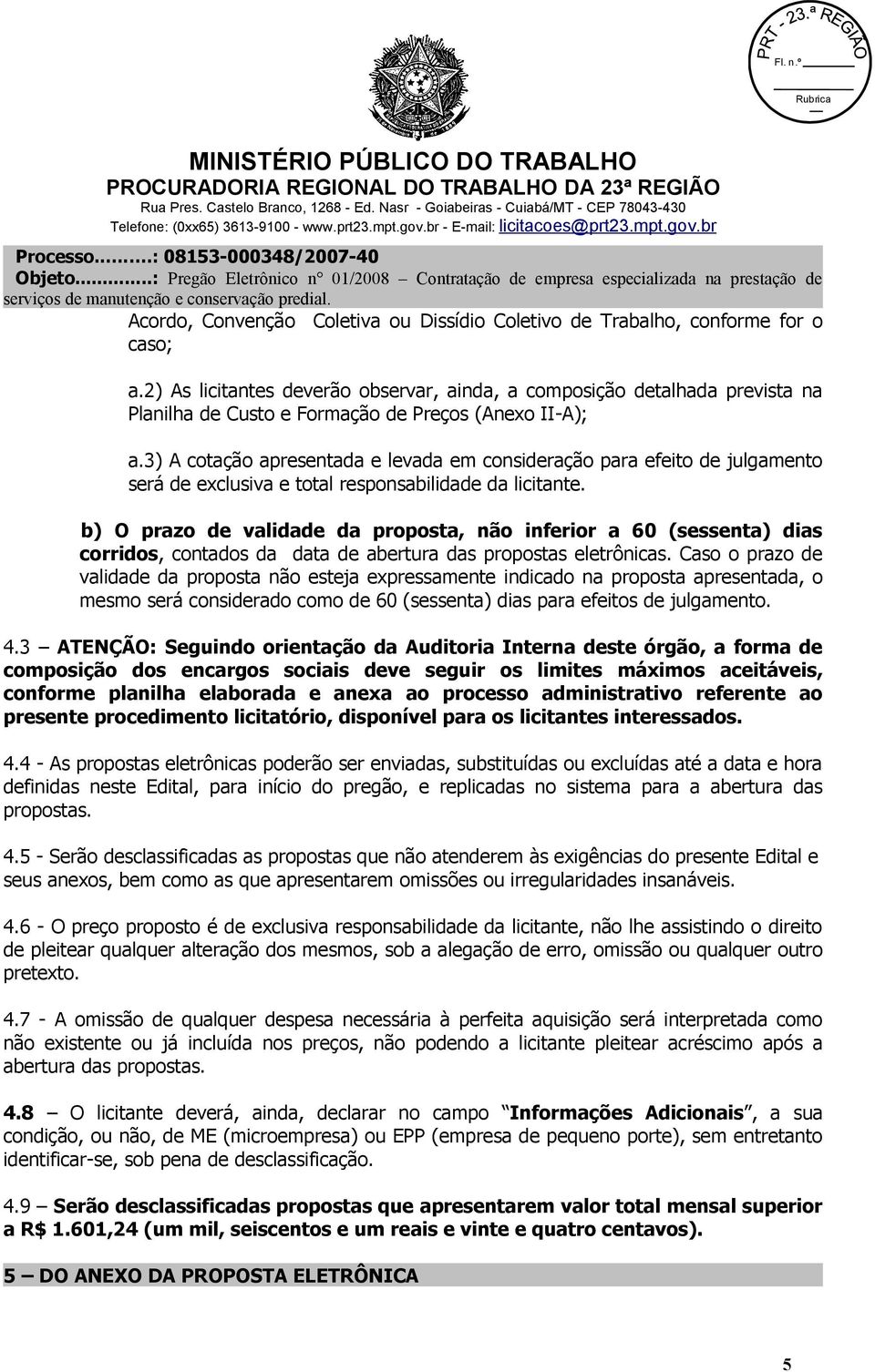 3) A cotação apresentada e levada em consideração para efeito de julgamento será de exclusiva e total responsabilidade da licitante.