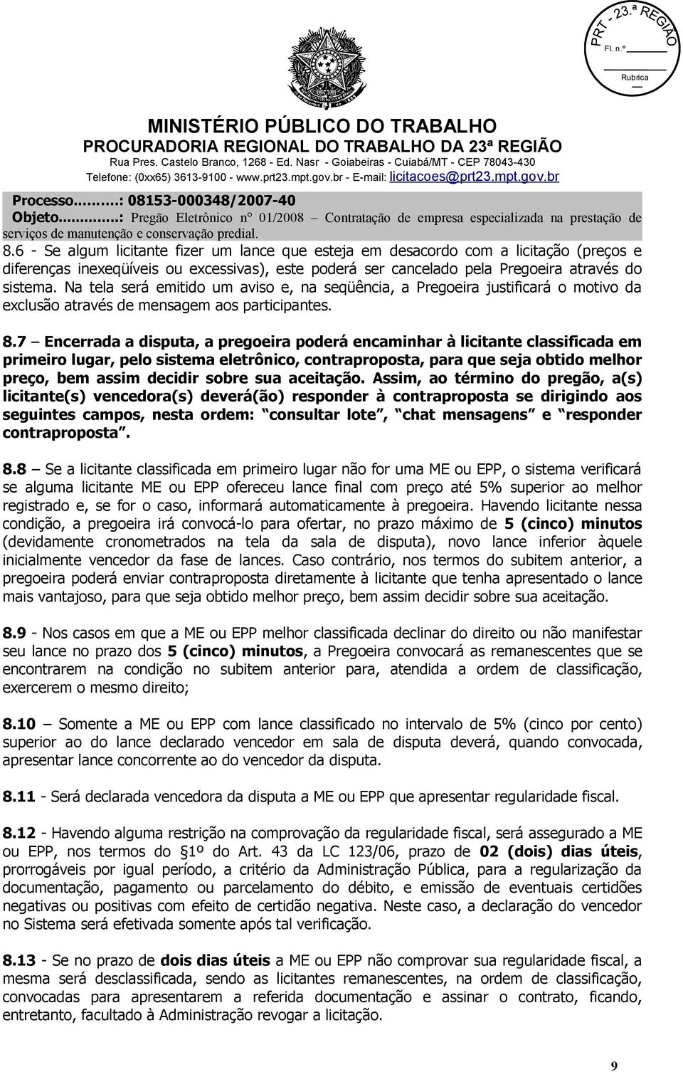 7 Encerrada a disputa, a pregoeira poderá encaminhar à licitante classificada em primeiro lugar, pelo sistema eletrônico, contraproposta, para que seja obtido melhor preço, bem assim decidir sobre