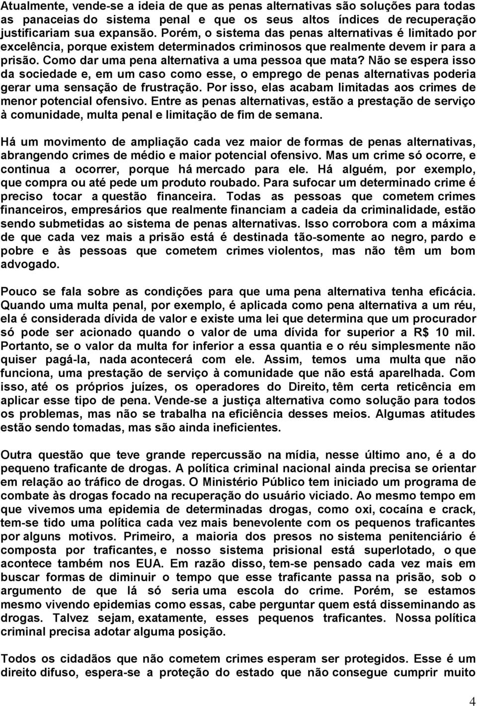 Não se espera isso da sociedade e, em um caso como esse, o emprego de penas alternativas poderia gerar uma sensação de frustração.