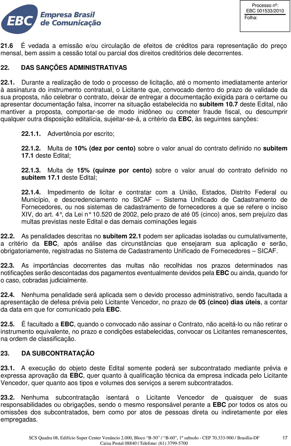 Durante a realização de todo o processo de licitação, até o momento imediatamente anterior à assinatura do instrumento contratual, o Licitante que, convocado dentro do prazo de validade da sua