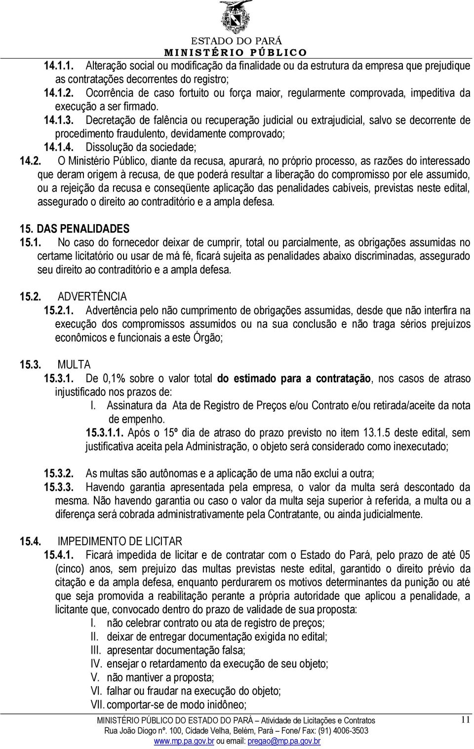 Decretação de falência ou recuperação judicial ou extrajudicial, salvo se decorrente de procedimento fraudulento, devidamente comprovado; 14.1.4. Dissolução da sociedade; 14.2.