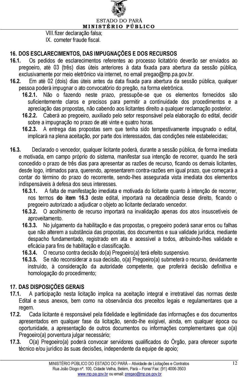 .1. Os pedidos de esclarecimentos referentes ao processo licitatório deverão ser enviados ao pregoeiro, até 03 (três) dias úteis anteriores à data fixada para abertura da sessão pública,