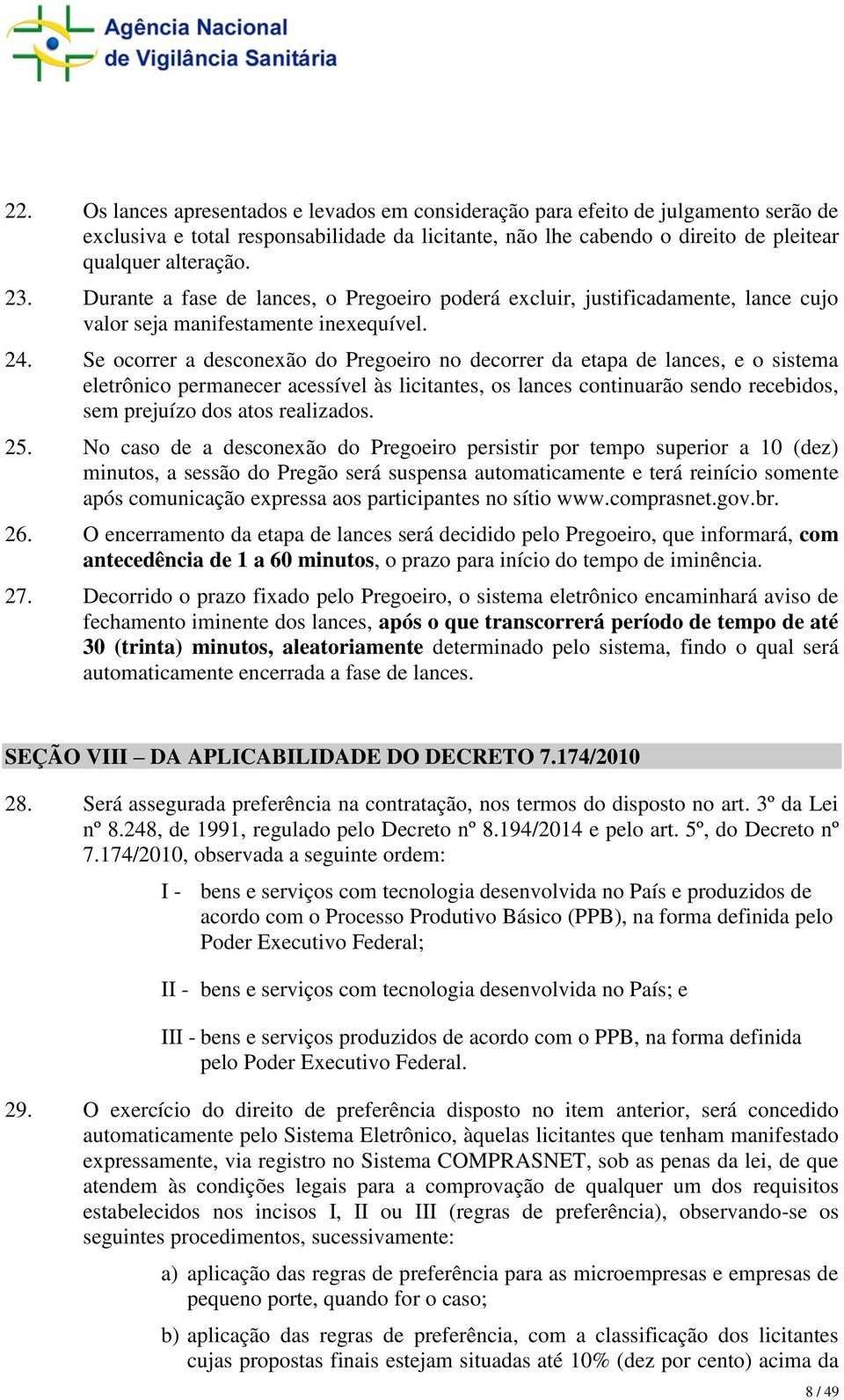 Se ocorrer a desconexão do Pregoeiro no decorrer da etapa de lances, e o sistema eletrônico permanecer acessível às licitantes, os lances continuarão sendo recebidos, sem prejuízo dos atos realizados.