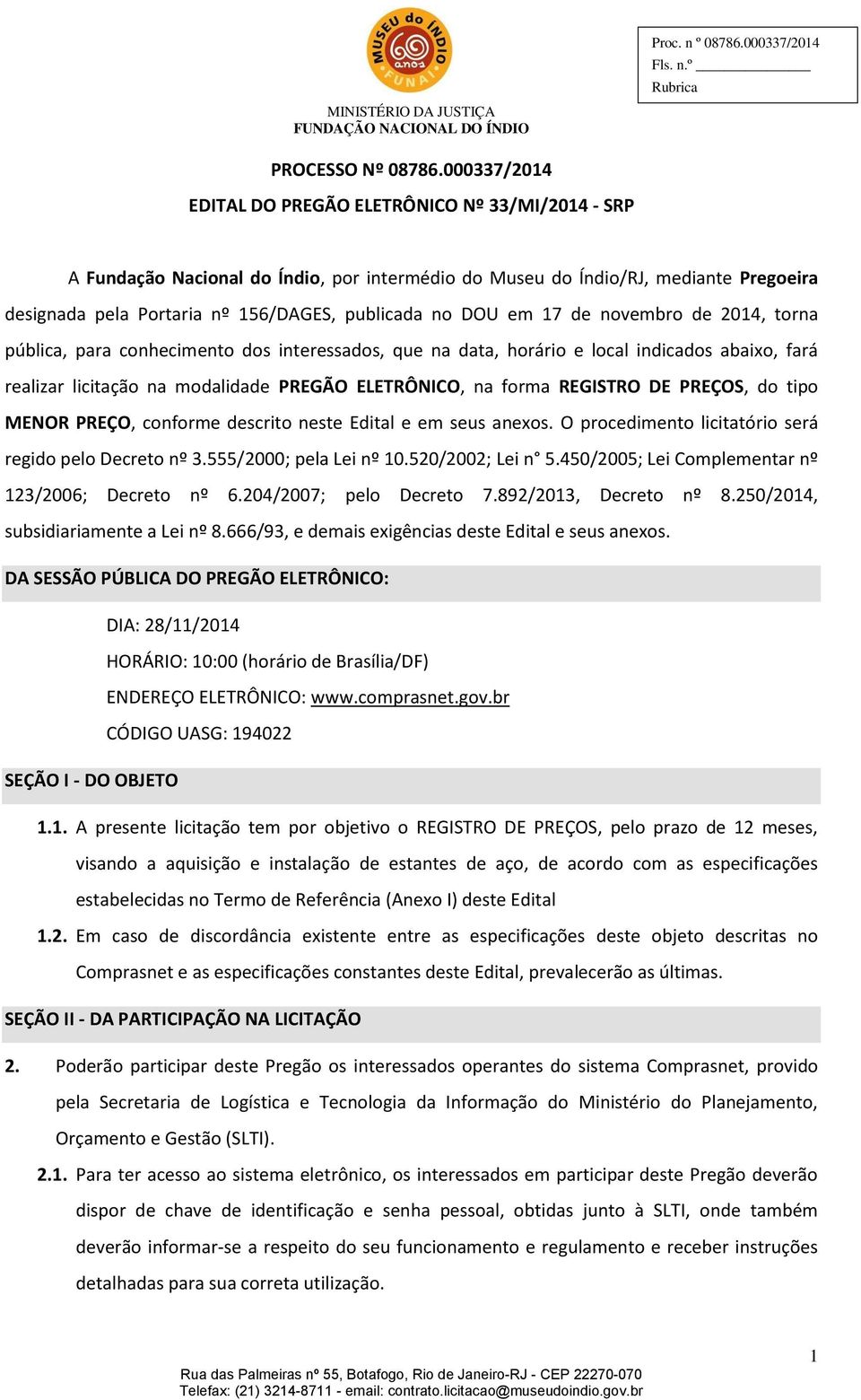 DOU em 17 de novembro de 2014, torna pública, para conhecimento dos interessados, que na data, horário e local indicados abaixo, fará realizar licitação na modalidade PREGÃO ELETRÔNICO, na forma