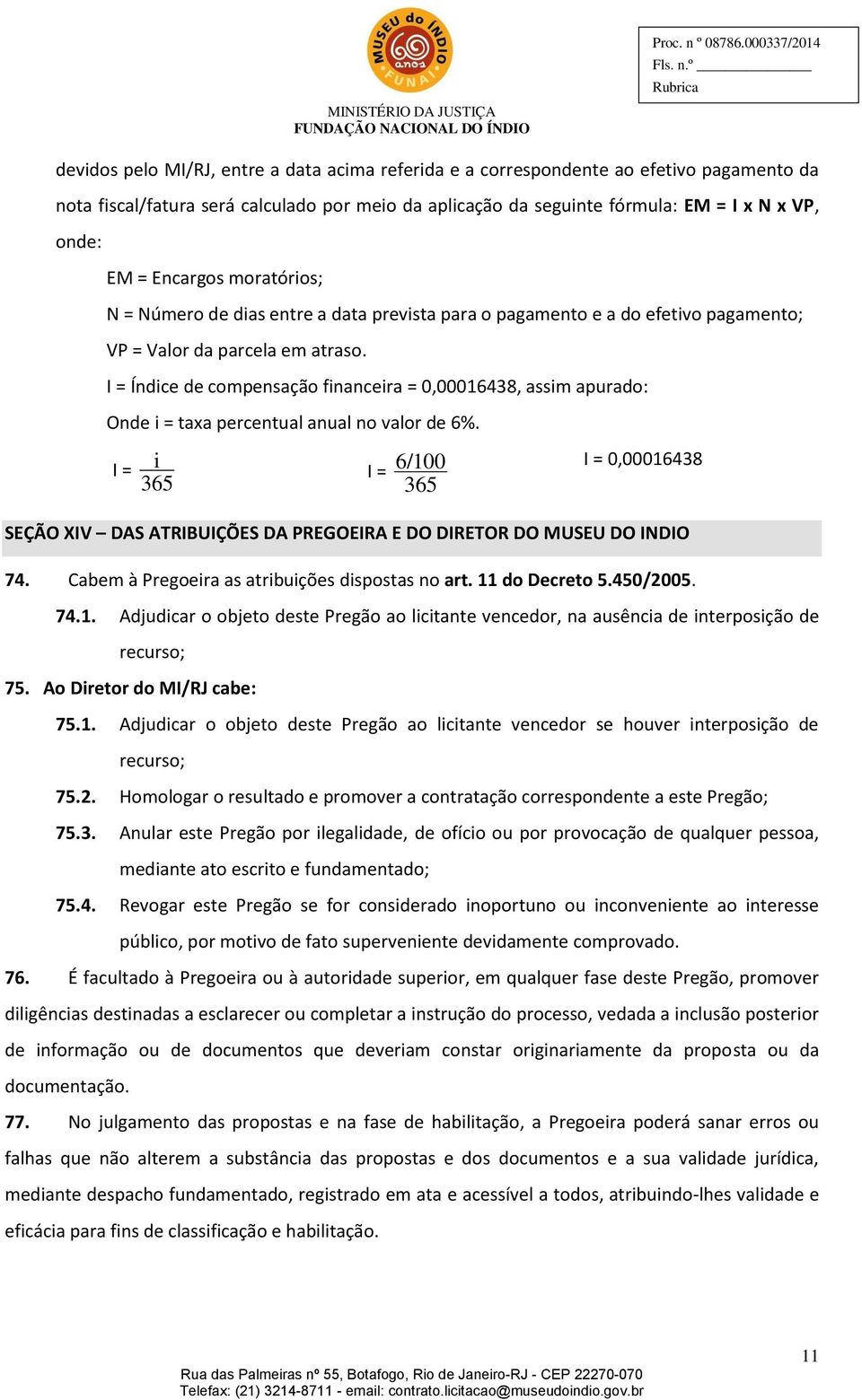 I = Índice de compensação financeira = 0,00016438, assim apurado: Onde i = taxa percentual anual no valor de 6%.