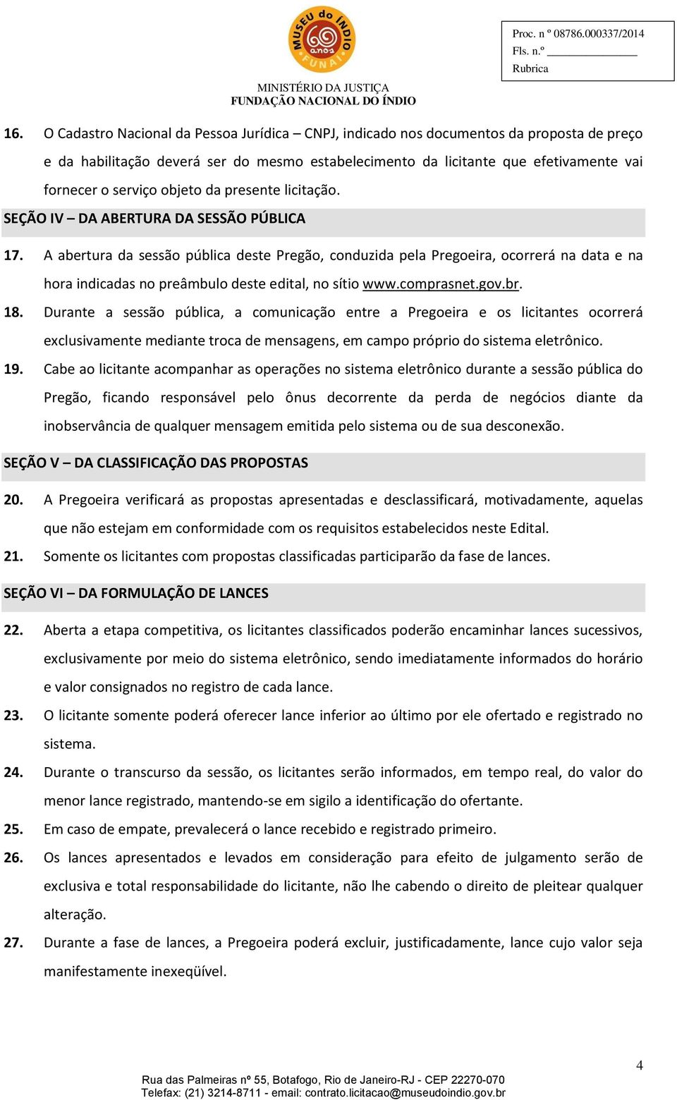 A abertura da sessão pública deste Pregão, conduzida pela Pregoeira, ocorrerá na data e na hora indicadas no preâmbulo deste edital, no sítio www.comprasnet.gov.br. 18.