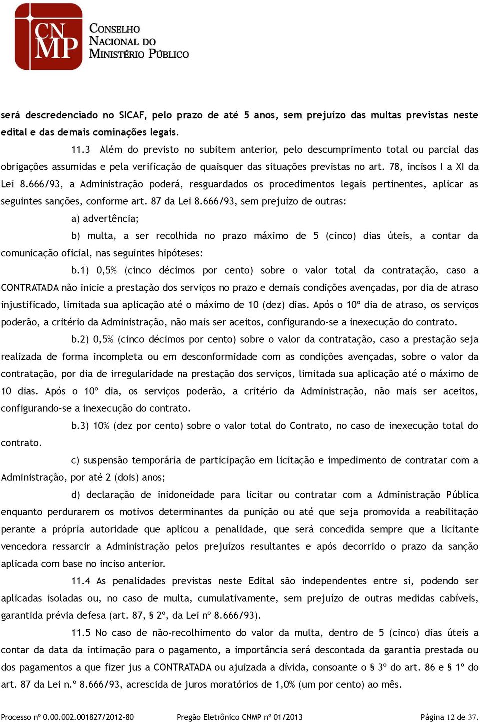 666/93, a Administração poderá, resguardados os procedimentos legais pertinentes, aplicar as seguintes sanções, conforme art. 87 da Lei 8.