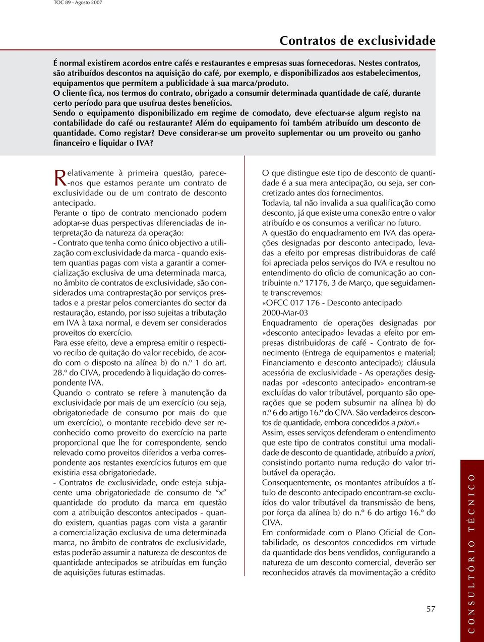 O cliente fica, nos termos do contrato, obrigado a consumir determinada quantidade de café, durante certo período para que usufrua destes benefícios.