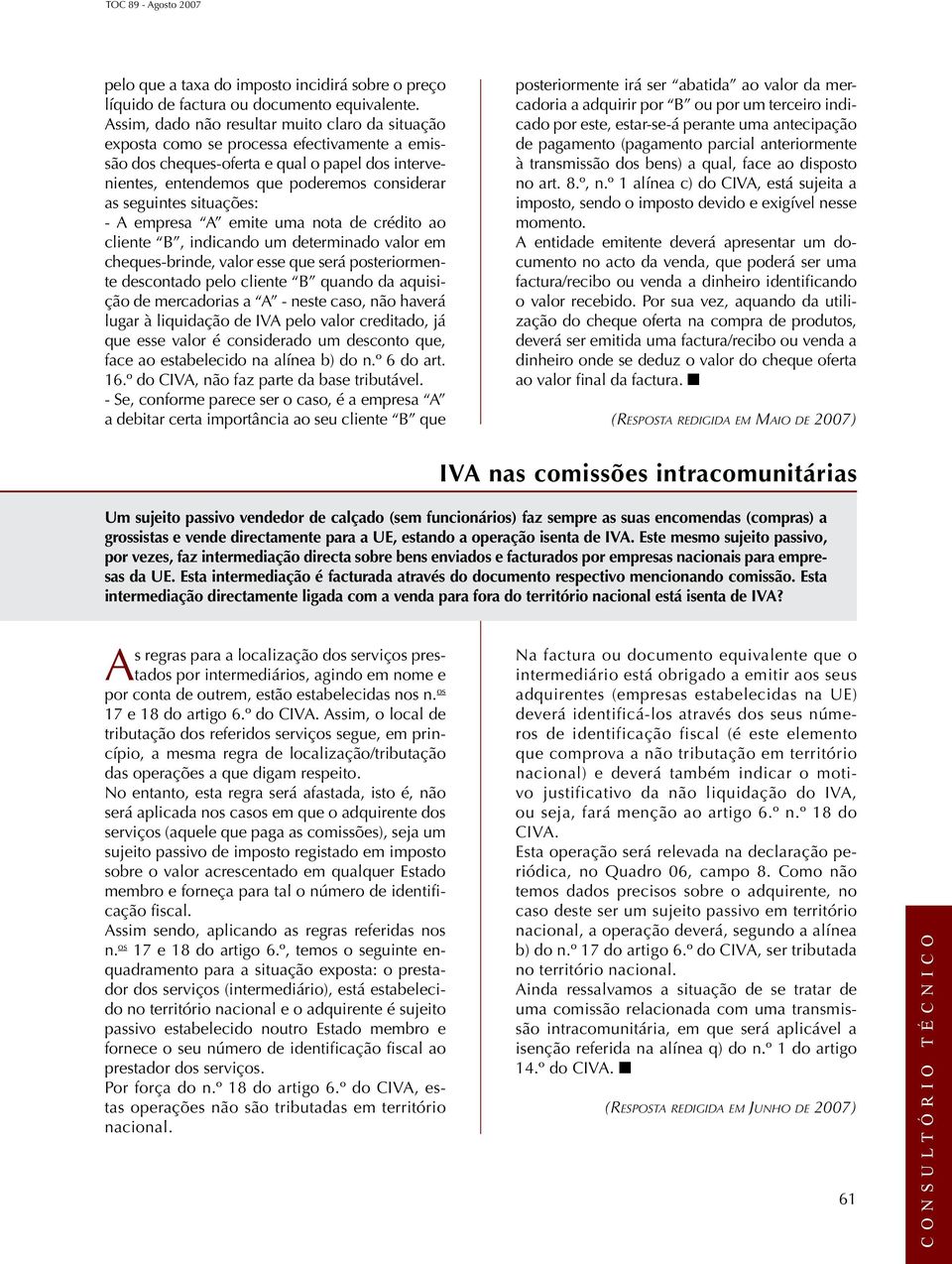 seguintes situações: - A empresa A emite uma nota de crédito ao cliente B, indicando um determinado valor em cheques-brinde, valor esse que será posteriormente descontado pelo cliente B quando da