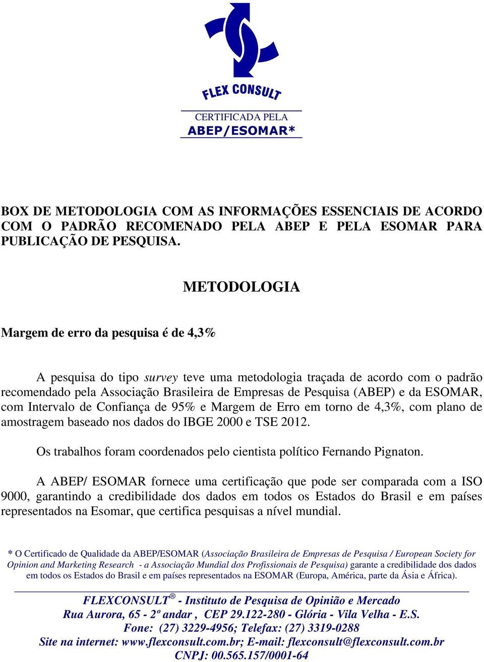 da ESOMAR, com Intervalo de Confiança de 95% e Margem de Erro em torno de 4,3%, com plano de amostragem baseado nos dados do IBGE 2000 e TSE 2012.