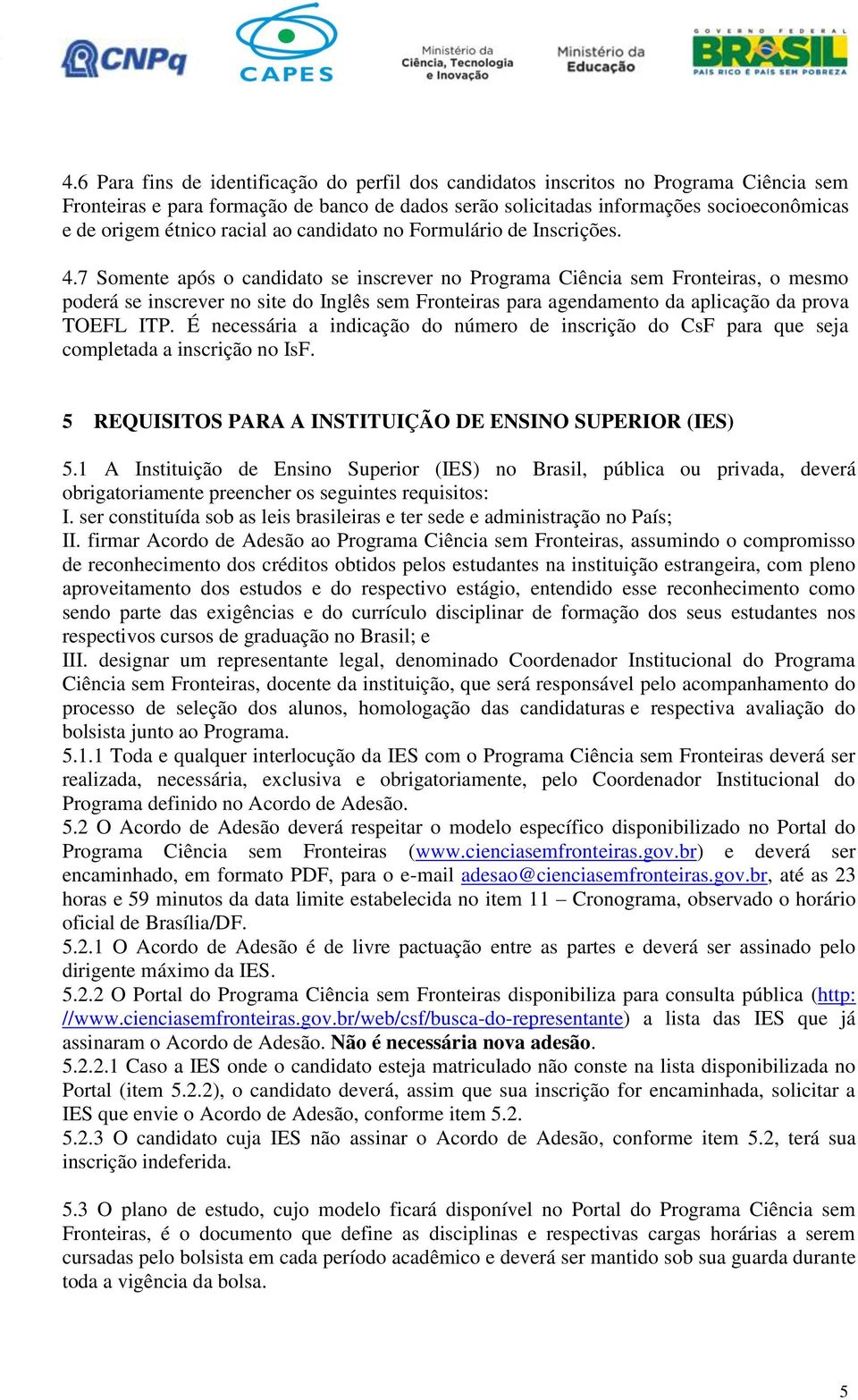 7 Somente após o candidato se inscrever no Programa Ciência sem Fronteiras, o mesmo poderá se inscrever no site do Inglês sem Fronteiras para agendamento da aplicação da prova TOEFL ITP.