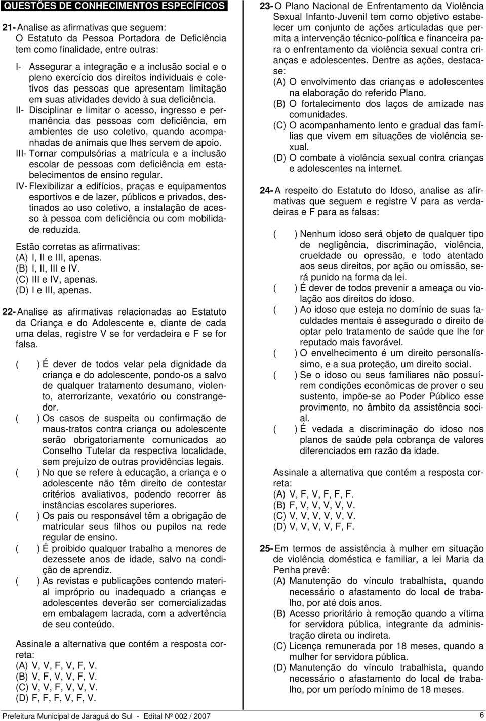 II- Disciplinar e limitar o acesso, ingresso e permanência das pessoas com deficiência, em ambientes de uso coletivo, quando acompanhadas de animais que lhes servem de apoio.