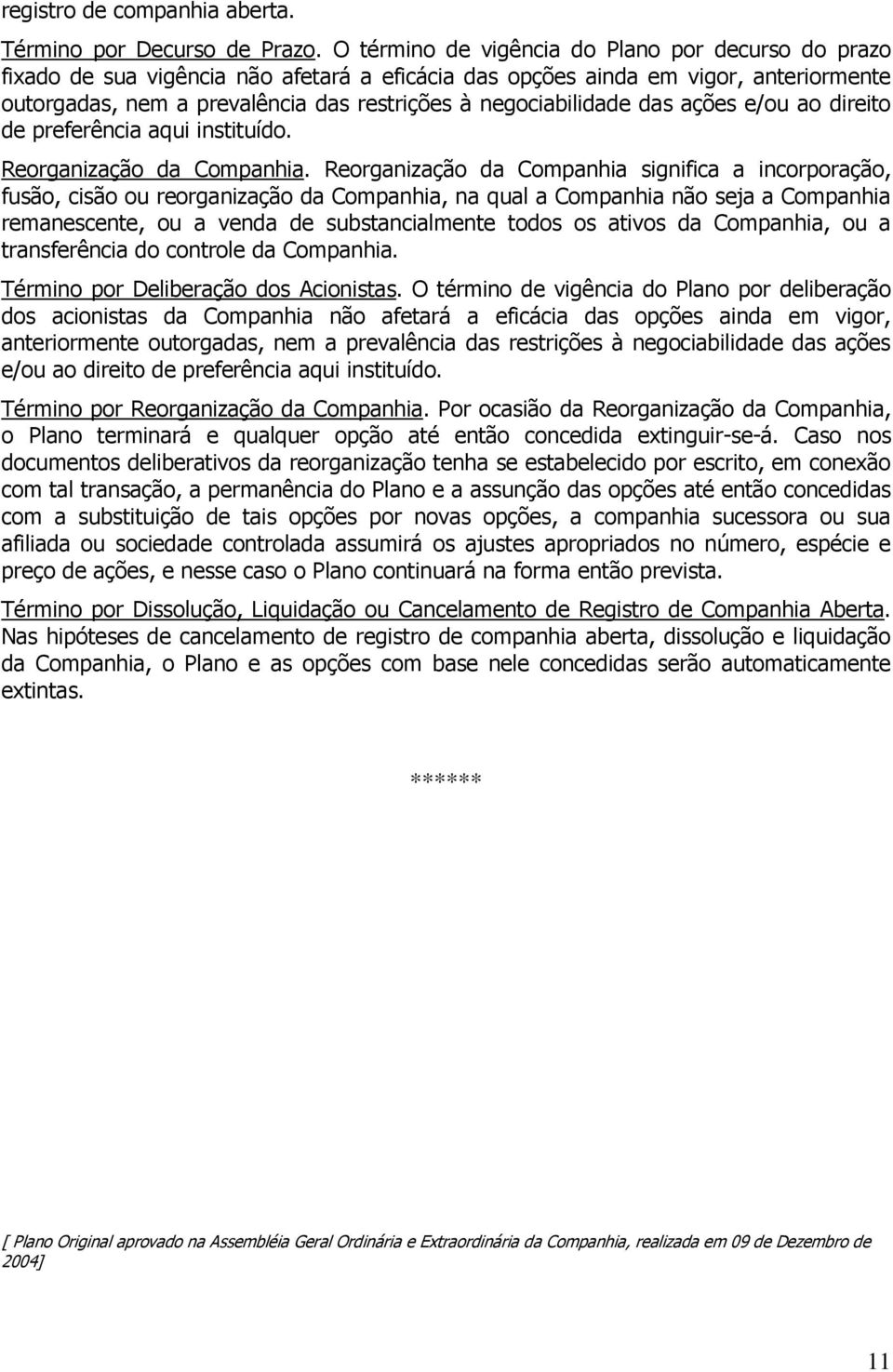 negociabilidade das ações e/ou ao direito de preferência aqui instituído. Reorganização da Companhia.