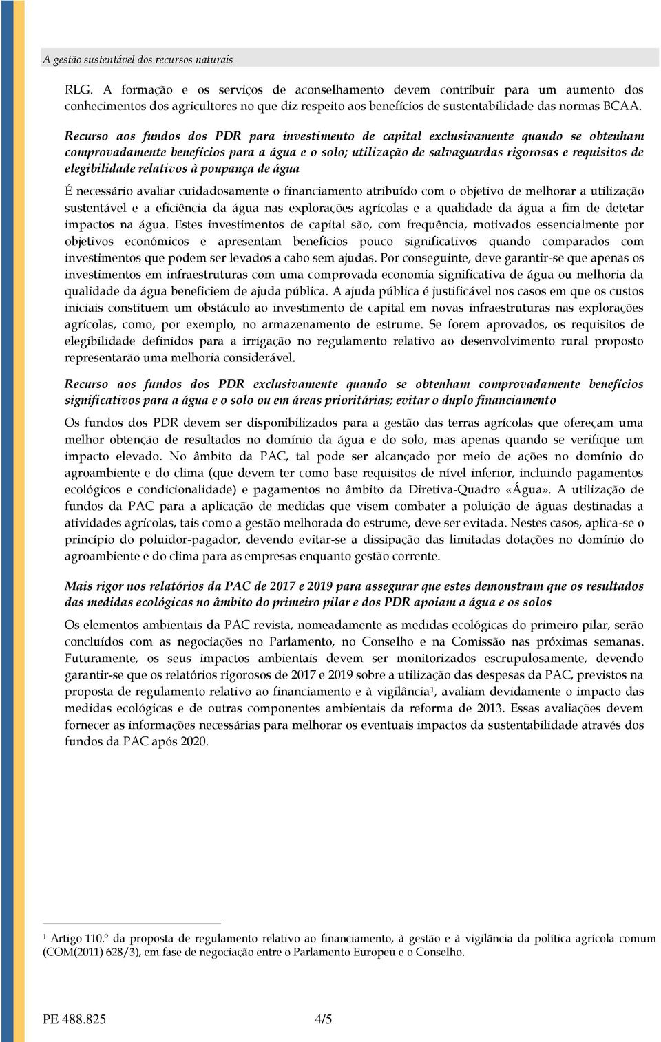 elegibilidade relativos à poupança de água É necessário avaliar cuidadosamente o financiamento atribuído com o objetivo de melhorar a utilização sustentável e a eficiência da água nas explorações