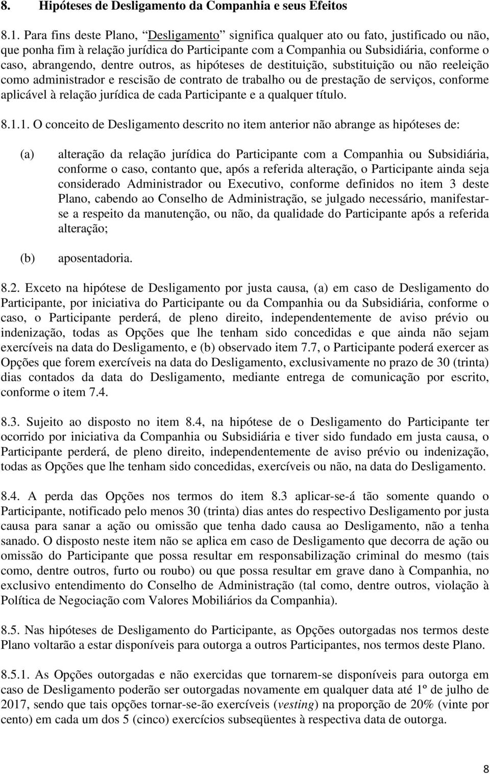 dentre outros, as hipóteses de destituição, substituição ou não reeleição como administrador e rescisão de contrato de trabalho ou de prestação de serviços, conforme aplicável à relação jurídica de