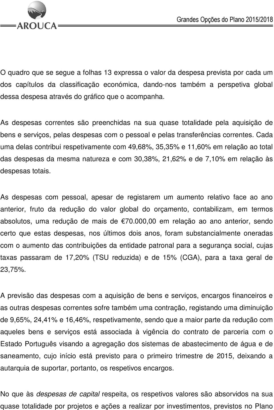 Cada uma delas contribui respetivamente com 49,68%, 35,35% e 11,60% em relação ao total das despesas da mesma natureza e com 30,38%, 21,62% e de 7,10% em relação às despesas totais.