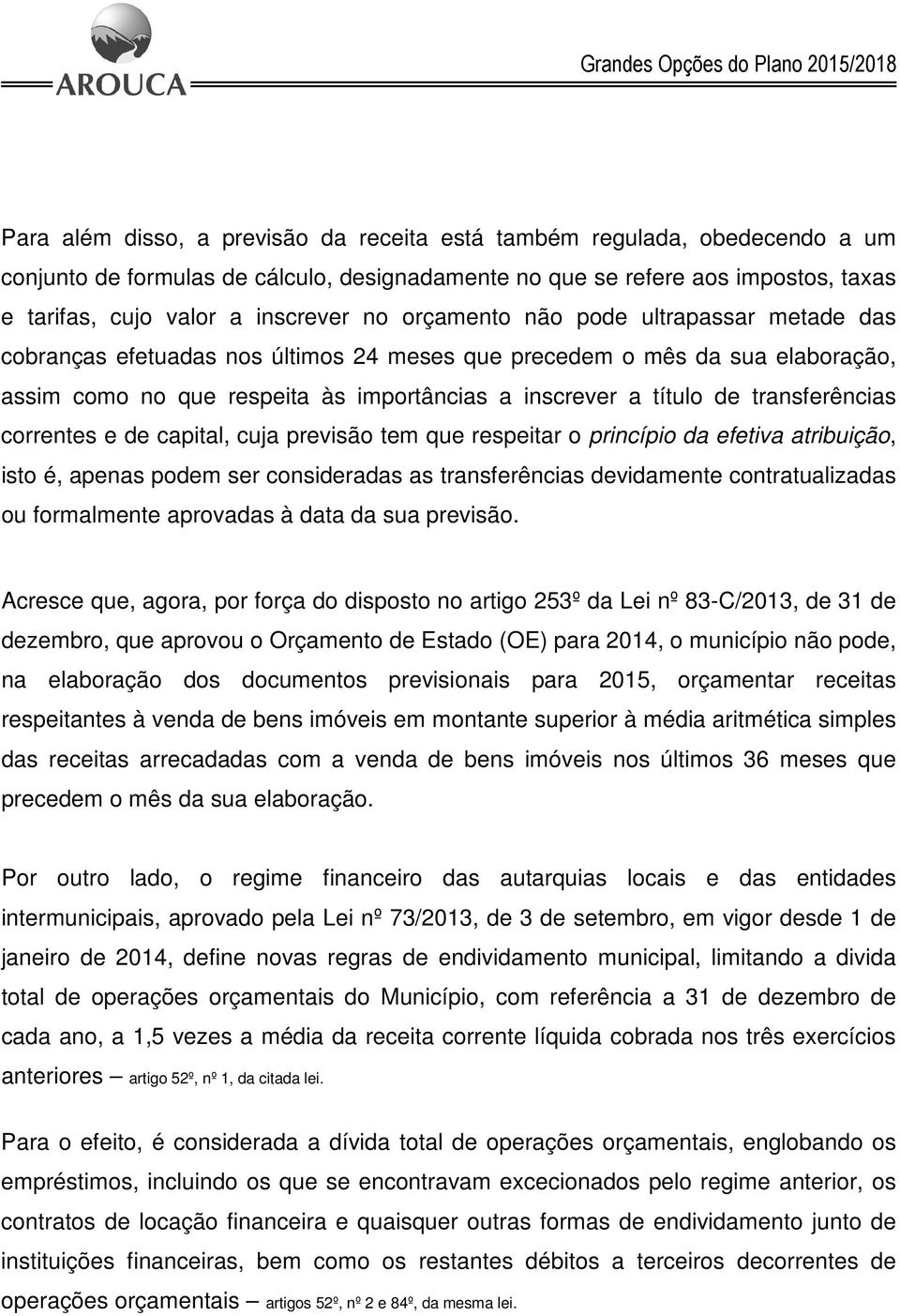 transferências correntes e de capital, cuja previsão tem que respeitar o princípio da efetiva atribuição, isto é, apenas podem ser consideradas as transferências devidamente contratualizadas ou