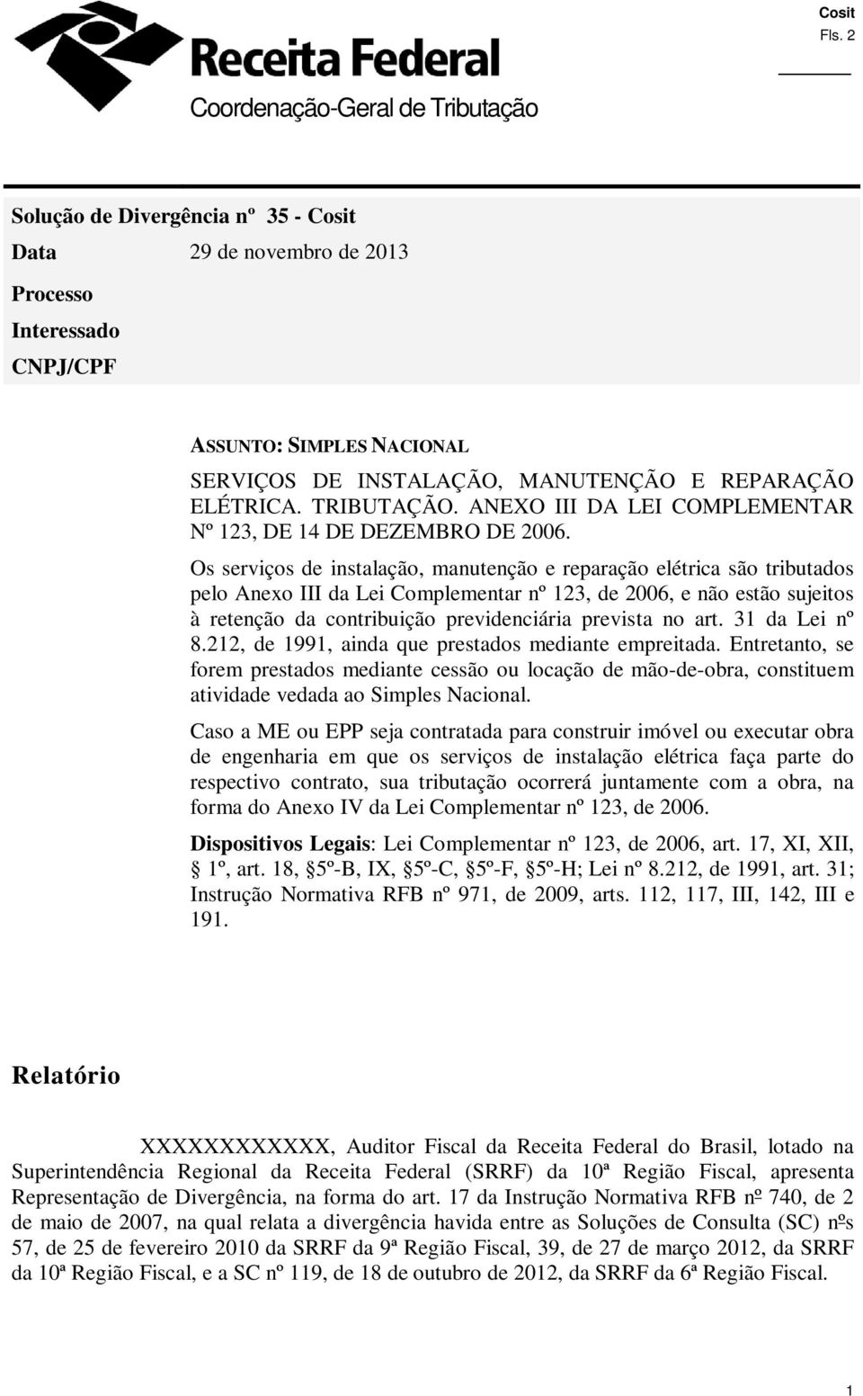 Os serviços de instalação, manutenção e reparação elétrica são tributados pelo Anexo III da Lei Complementar nº 123, de 2006, e não estão sujeitos à retenção da contribuição previdenciária prevista