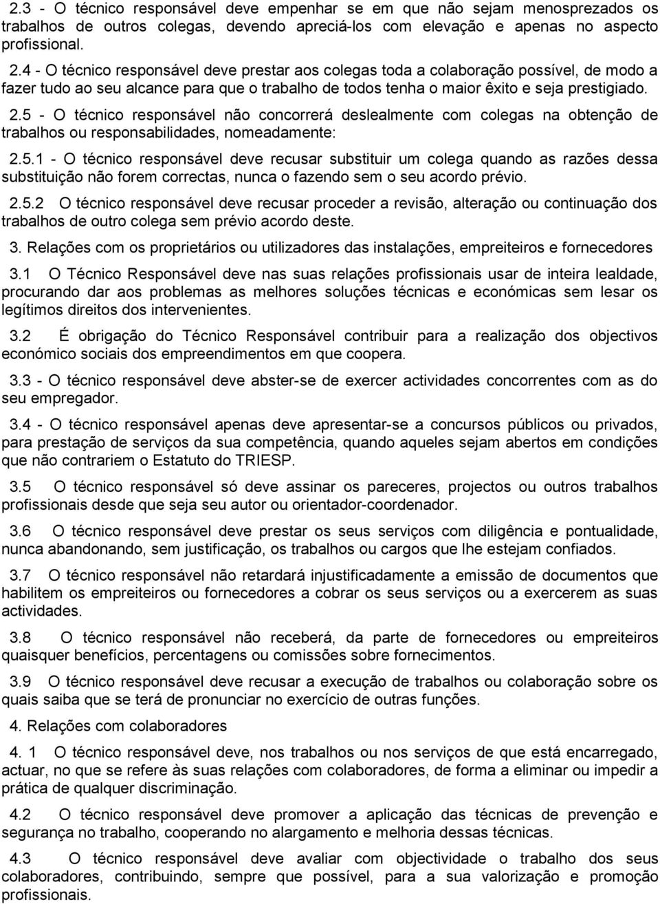 5 - O técnico responsável não concorrerá deslealmente com colegas na obtenção de trabalhos ou responsabilidades, nomeadamente: 2.5.1 - O técnico responsável deve recusar substituir um colega quando as razões dessa substituição não forem correctas, nunca o fazendo sem o seu acordo prévio.