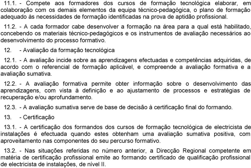 - A cada formador cabe desenvolver a formação na área para a qual está habilitado, concebendo os materiais técnico-pedagógicos e os instrumentos de avaliação necessários ao desenvolvimento do