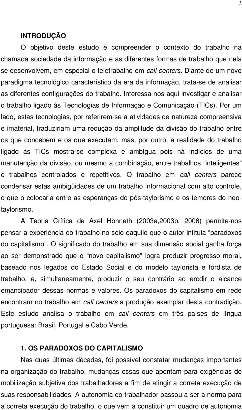 Interessa-nos aqui investigar e analisar o trabalho ligado às Tecnologias de Informação e Comunicação (TICs).