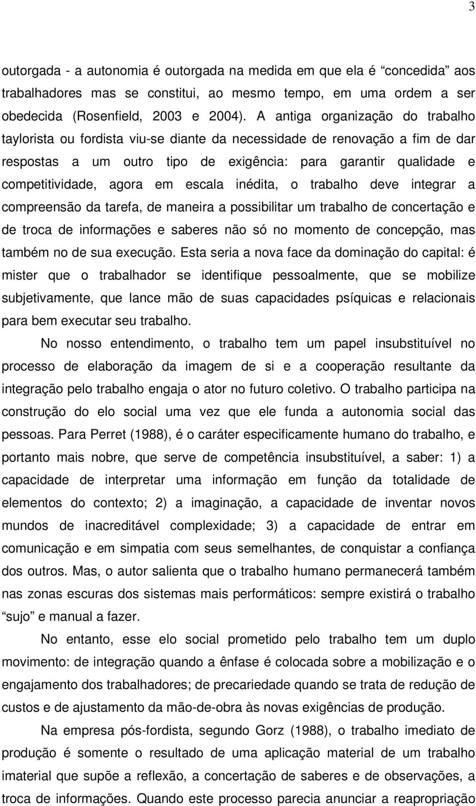 em escala inédita, o trabalho deve integrar a compreensão da tarefa, de maneira a possibilitar um trabalho de concertação e de troca de informações e saberes não só no momento de concepção, mas