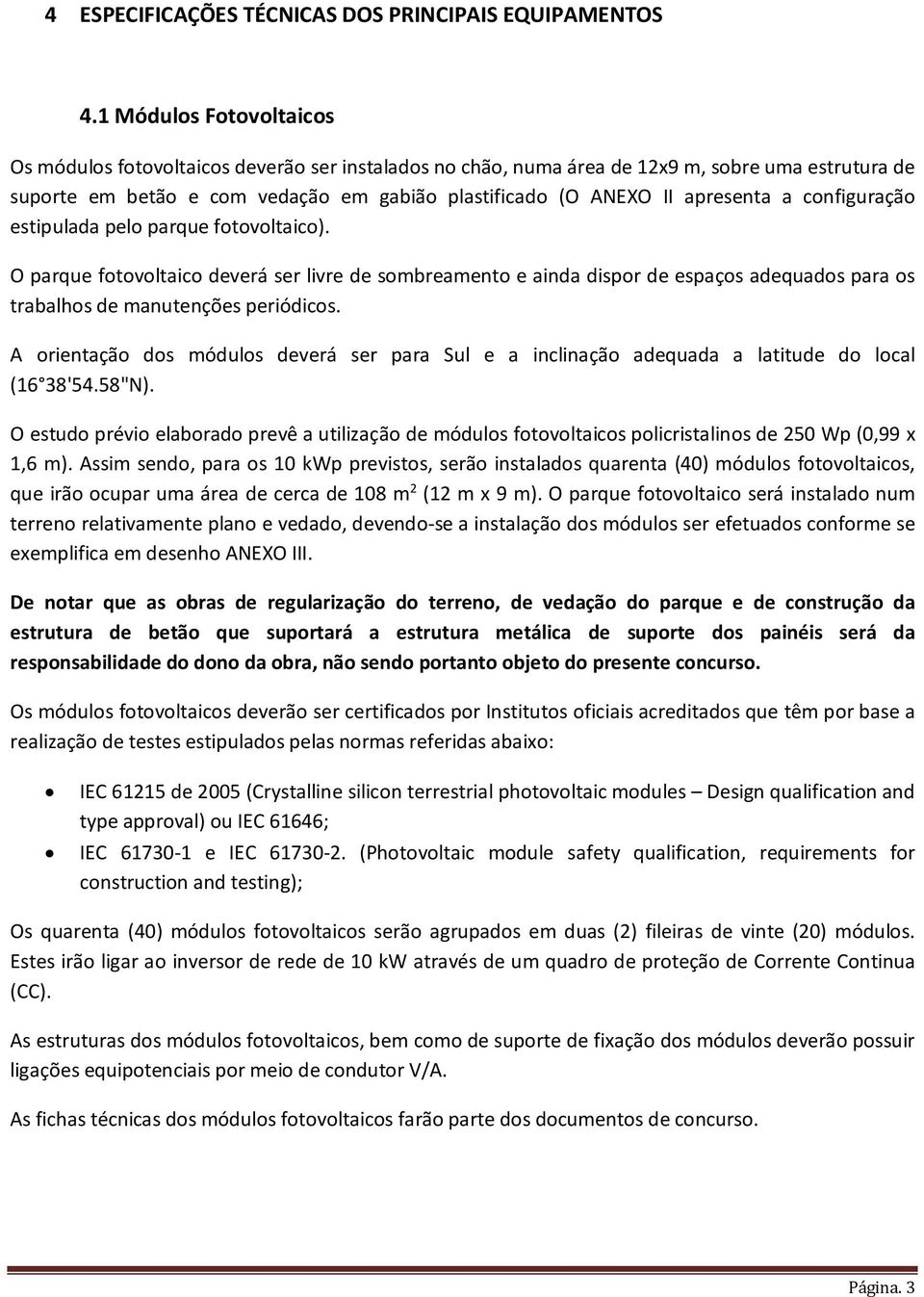 apresenta a configuração estipulada pelo parque fotovoltaico). O parque fotovoltaico deverá ser livre de sombreamento e ainda dispor de espaços adequados para os trabalhos de manutenções periódicos.