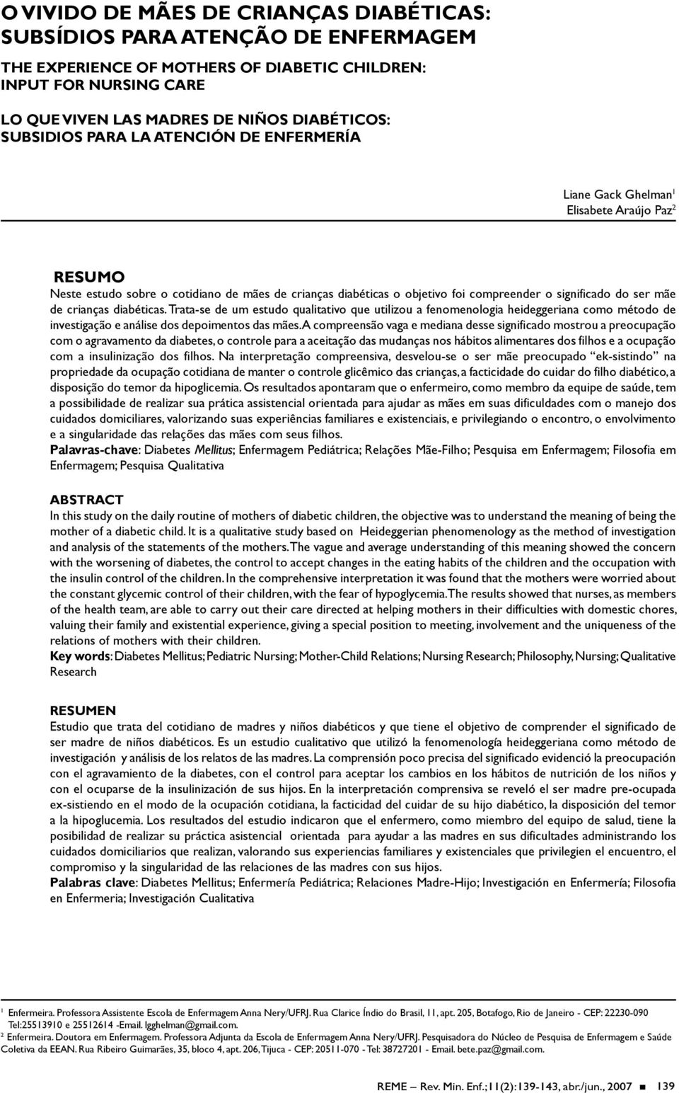 ser mãe de crianças diabéticas. Trata-se de um estudo qualitativo que utilizou a fenomenologia heideggeriana como método de investigação e análise dos depoimentos das mães.