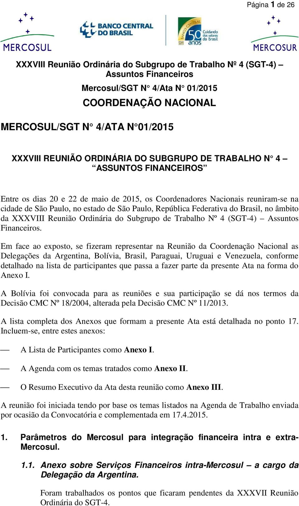 Em face ao exposto, se fizeram representar na Reunião da Coordenação Nacional as Delegações da Argentina, Bolívia, Brasil, Paraguai, Uruguai e Venezuela, conforme detalhado na lista de participantes