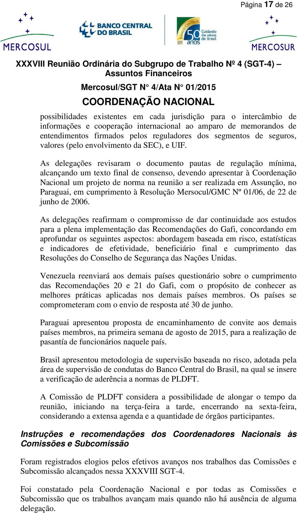 As delegações revisaram o documento pautas de regulação mínima, alcançando um texto final de consenso, devendo apresentar à Coordenação Nacional um projeto de norma na reunião a ser realizada em