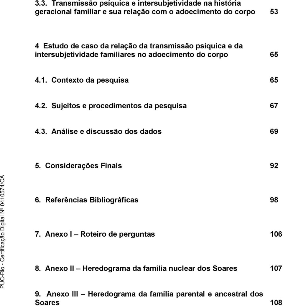 Sujeitos e procedimentos da pesquisa 67 4.3. Análise e discussão dos dados 69 5. Considerações Finais 92 6. Referências Bibliográficas 98 7.