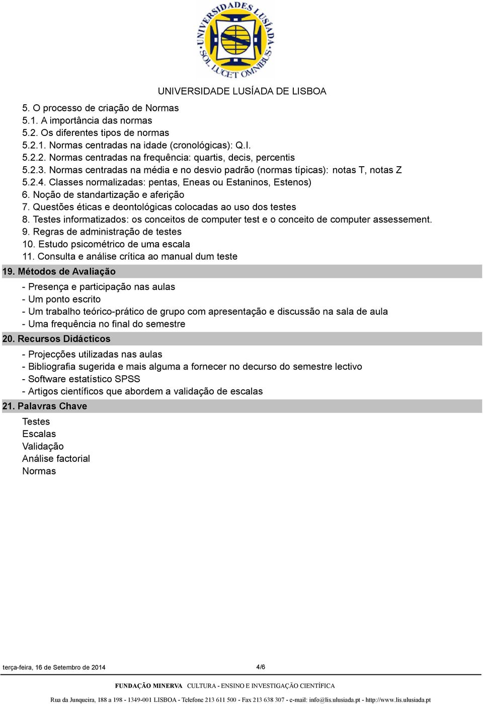 Questões éticas e deontológicas colocadas ao uso dos testes 8. Testes informatizados: os conceitos de computer test e o conceito de computer assessement. 9. Regras de administração de testes 10.