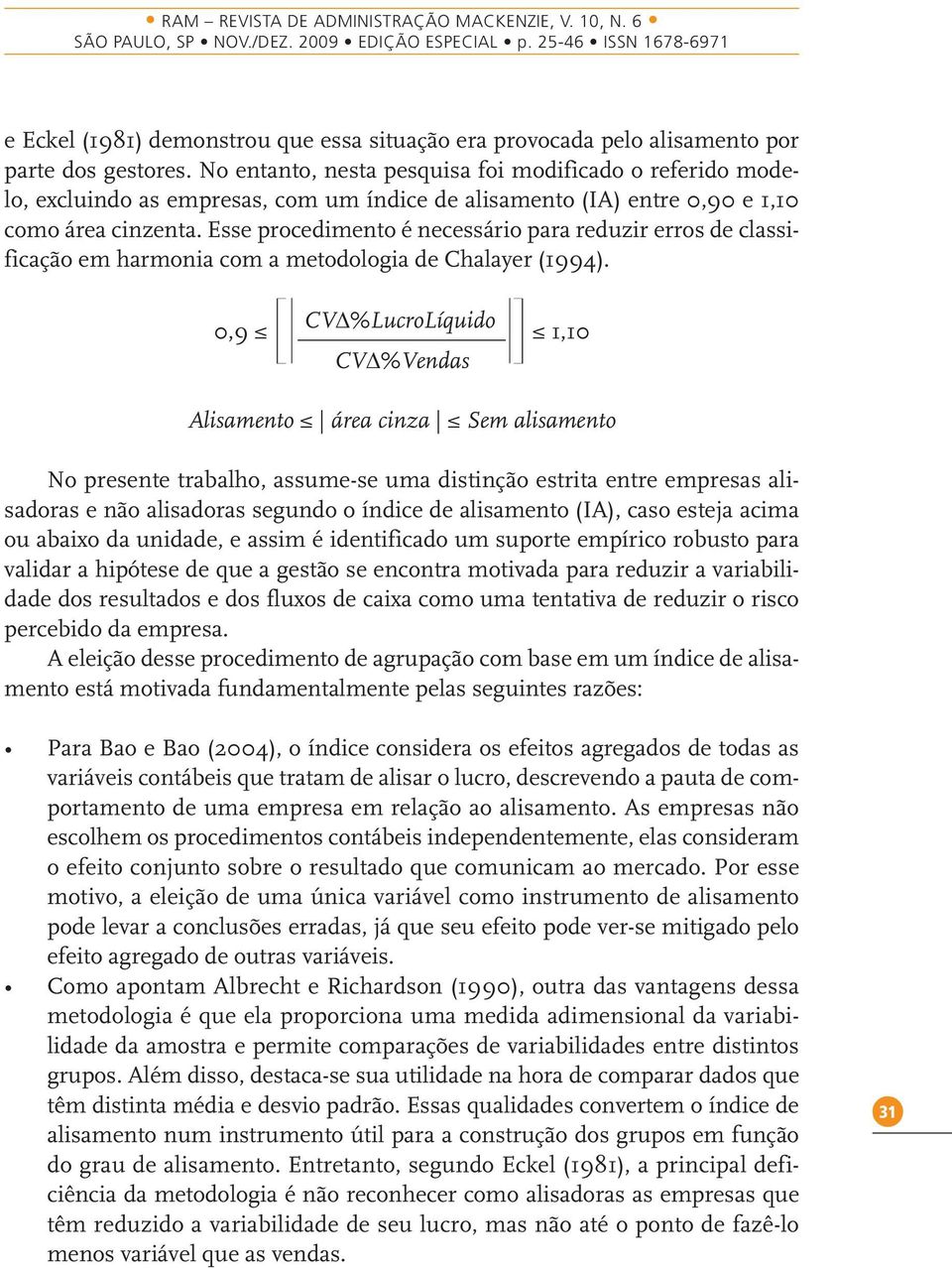 Esse procedimento é necessário para reduzir erros de classificação em harmonia com a metodologia de Chalayer (1994).