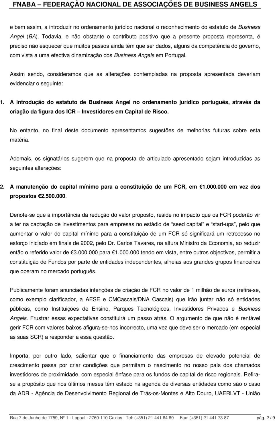 efectiva dinamização dos Business Angels em Portugal. Assim sendo, consideramos que as alterações contempladas na proposta apresentada deveriam evidenciar o seguinte: 1.