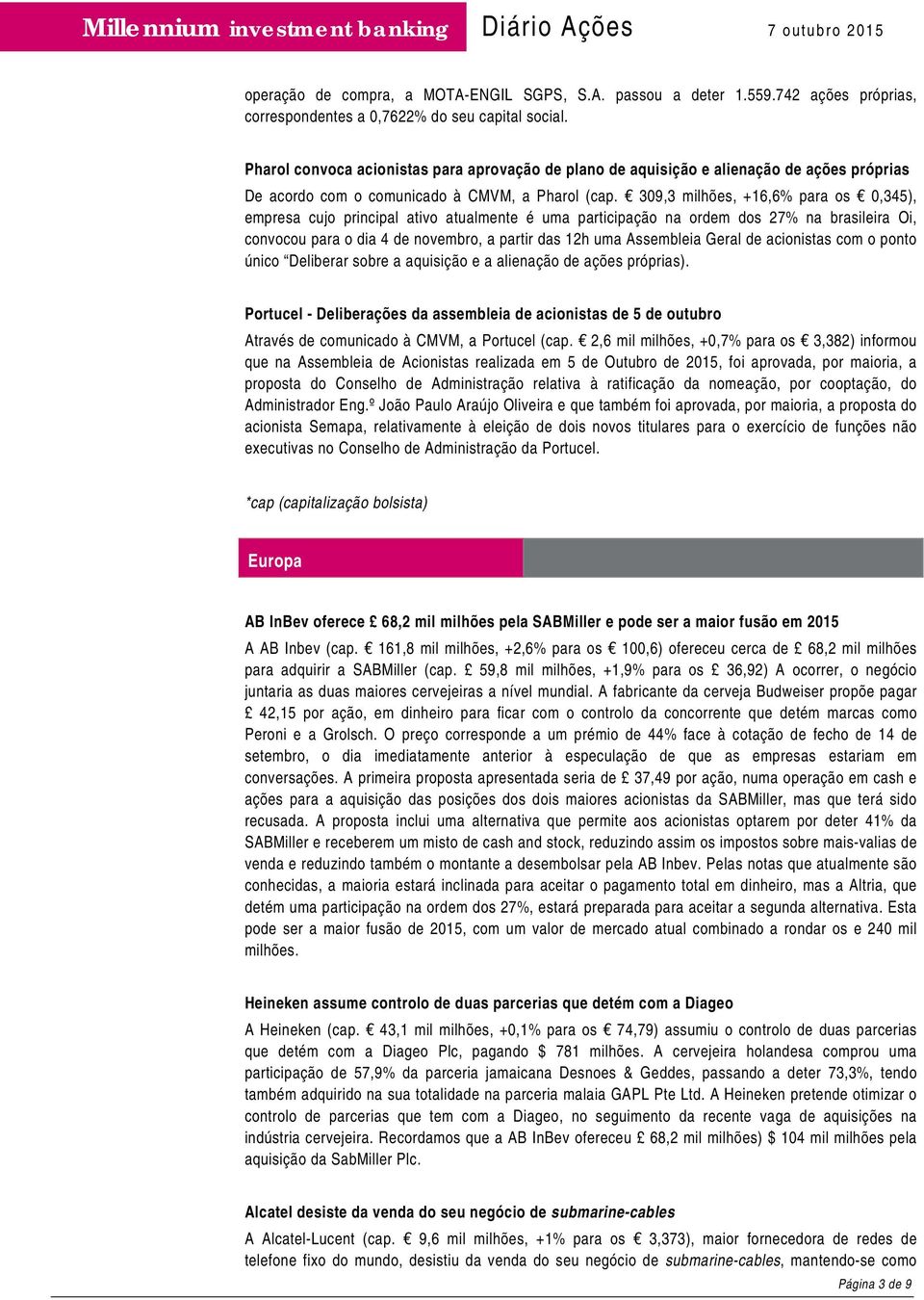 309,3 milhões, +16,6% para os 0,345), empresa cujo principal ativo atualmente é uma participação na ordem dos 27% na brasileira Oi, convocou para o dia 4 de novembro, a partir das 12h uma Assembleia