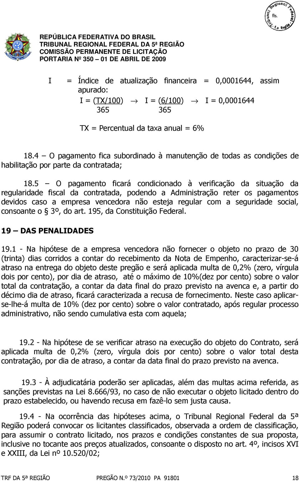 5 O pagamento ficará condicionado à verificação da situação da regularidade fiscal da contratada, podendo a Administração reter os pagamentos devidos caso a empresa vencedora não esteja regular com a