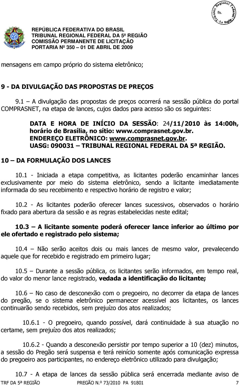 14:00h, horário de Brasília, no sítio: www.comprasnet.gov.br. ENDEREÇO ELETRÔNICO: www.comprasnet.gov.br. UASG: 090031. 10 DA FORMULAÇÃO DOS LANCES 10.