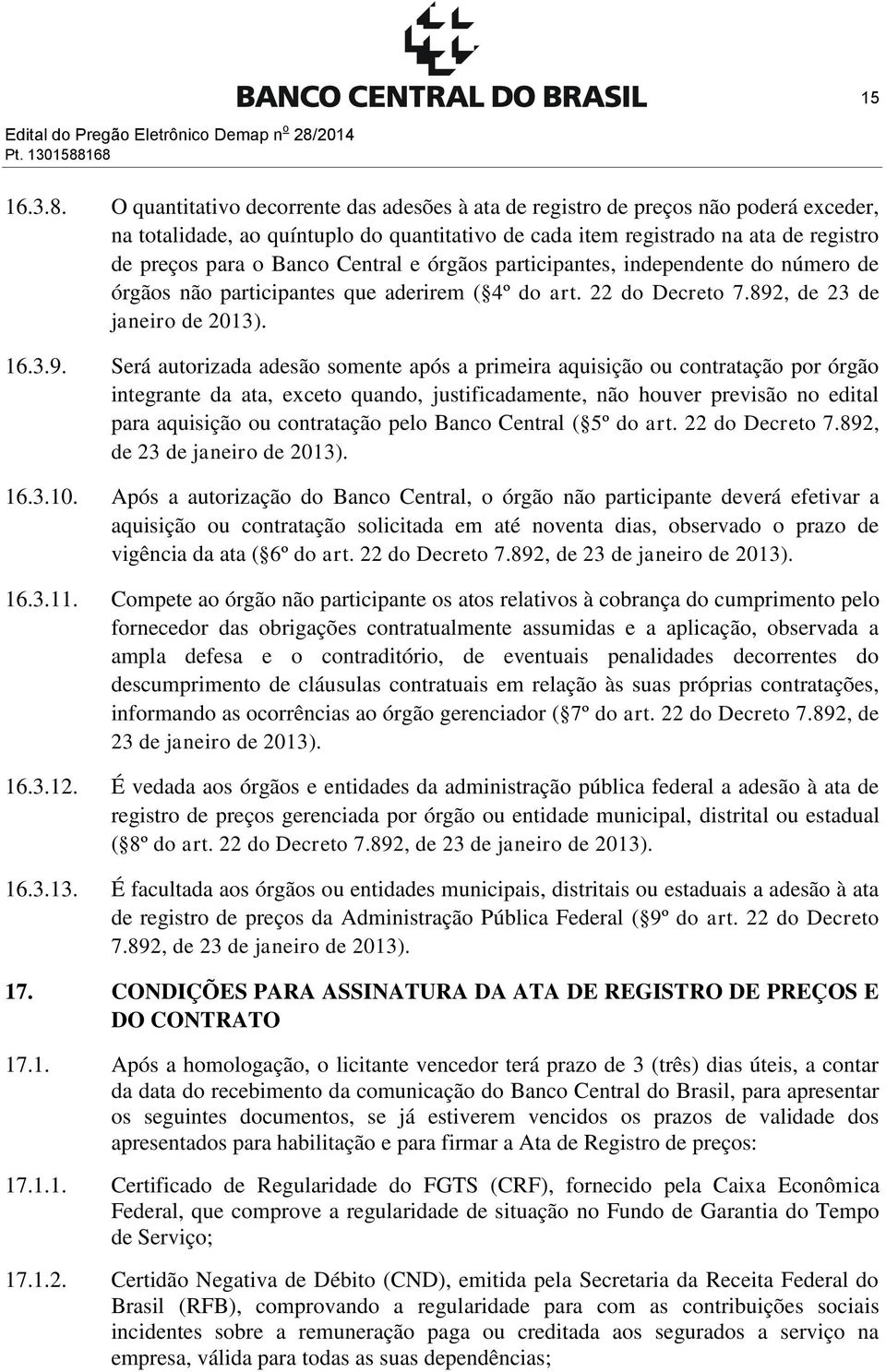 168 16.3.8. O quantitativo decorrente das adesões à ata de registro de preços não poderá exceder, na totalidade, ao quíntuplo do quantitativo de cada item registrado na ata de registro de preços para