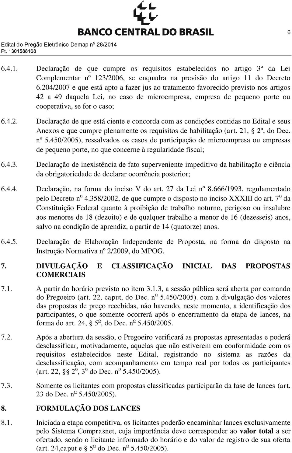 21, 2º, do Dec. nº 5.450/2005), ressalvados os casos de participação de microempresa ou empresas de pequeno porte, no que concerne à regularidade fiscal; 6.4.3.