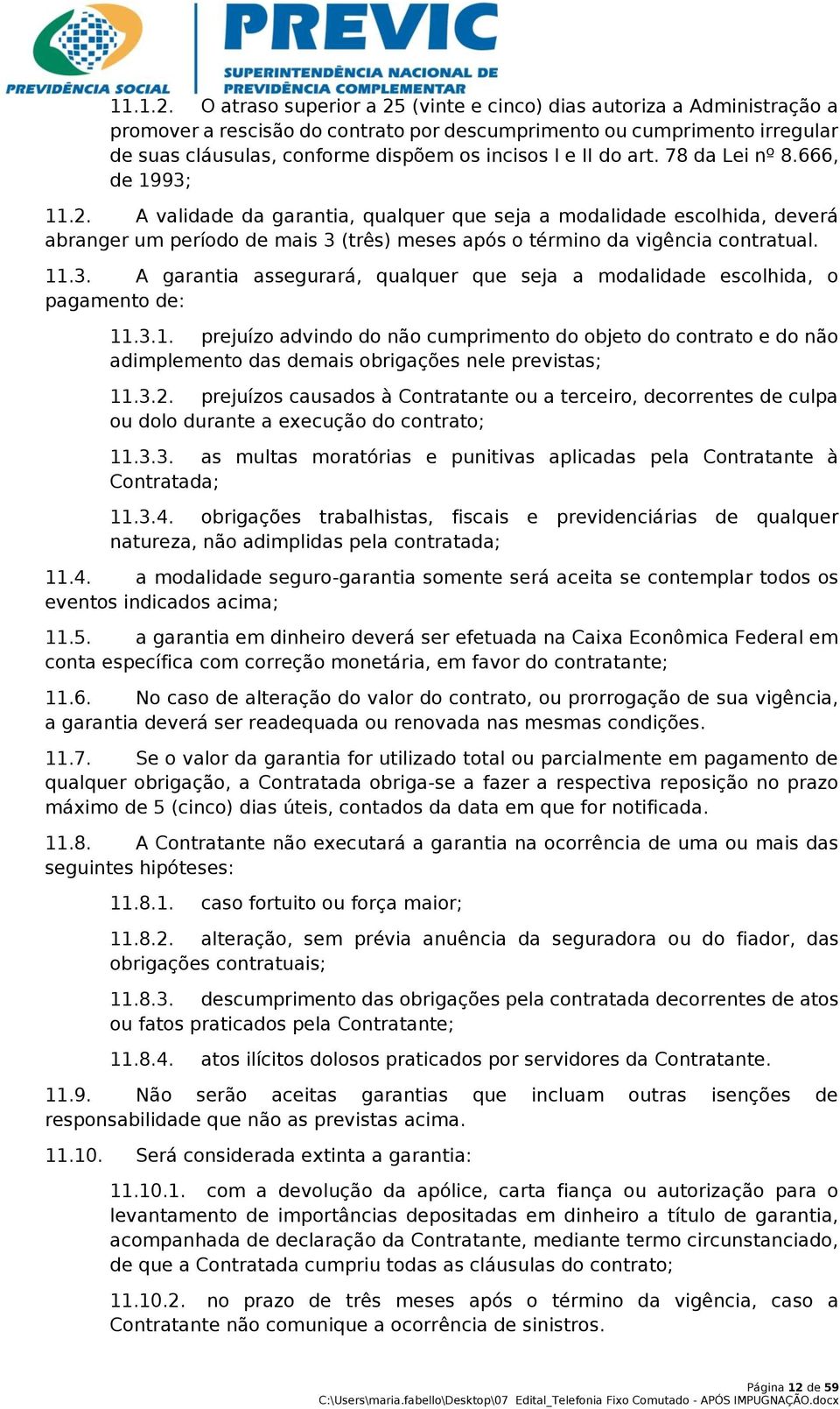 II do art. 78 da Lei nº 8.666, de 1993; 11.2. A validade da garantia, qualquer que seja a modalidade escolhida, deverá abranger um período de mais 3 (três) meses após o término da vigência contratual.